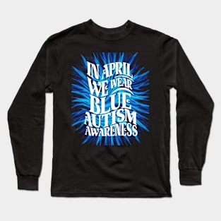 In April We Wear Blue Autism Awareness Long Sleeve T-Shirt